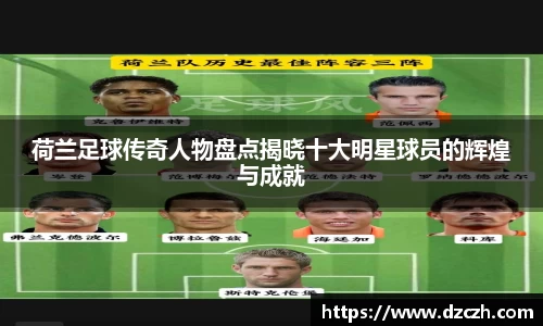 荷兰足球传奇人物盘点揭晓十大明星球员的辉煌与成就